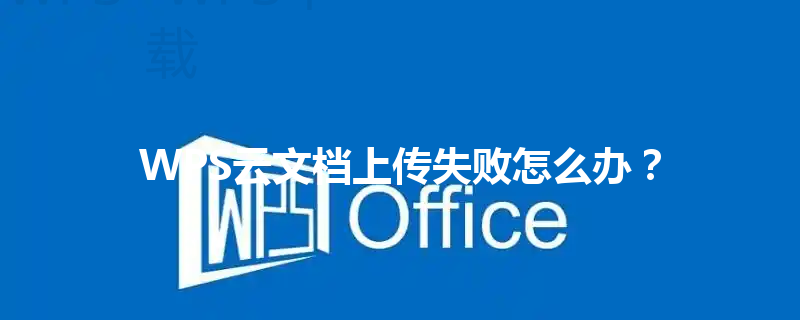WPS云文档上传失败怎么办？ 三